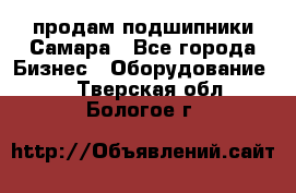 продам подшипники Самара - Все города Бизнес » Оборудование   . Тверская обл.,Бологое г.